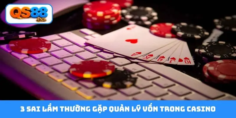3 sai lầm thường gặp chiến thuật quản lý vốn trong casino